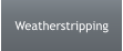 Weatherstripping
