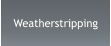 Weatherstripping